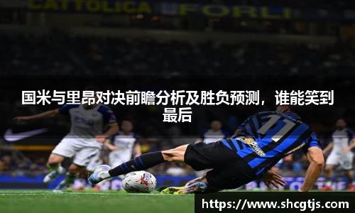 国米与里昂对决前瞻分析及胜负预测，谁能笑到最后